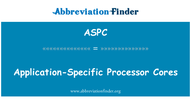 特定于应用程序处理器内核英文定义是Application-Specific Processor Cores,首字母缩写定义是ASPC