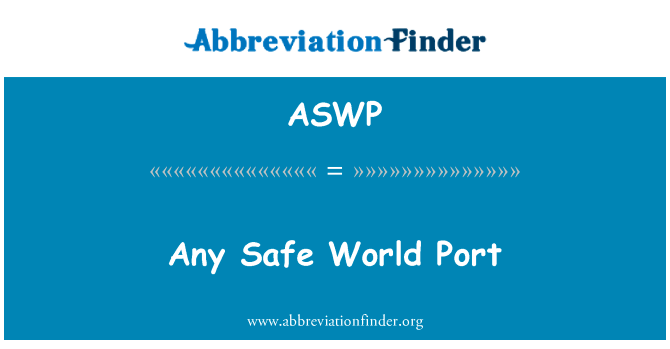 任何安全世界港口英文定义是Any Safe World Port,首字母缩写定义是ASWP