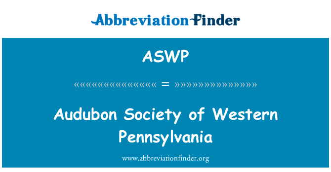 宾夕法尼亚州西部的奥杜邦协会英文定义是Audubon Society of Western Pennsylvania,首字母缩写定义是ASWP