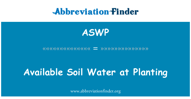 在种植土壤速效水英文定义是Available Soil Water at Planting,首字母缩写定义是ASWP