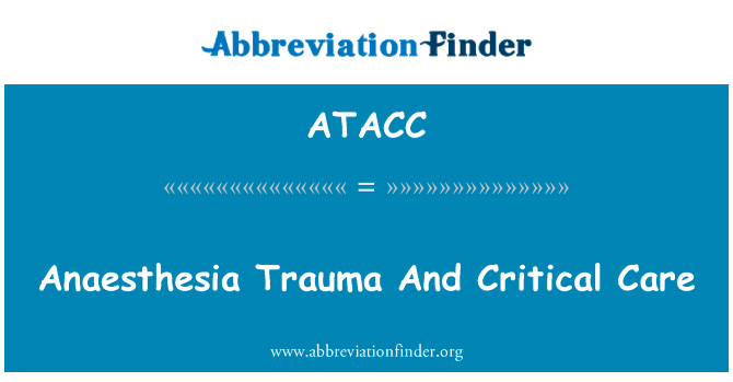 麻醉创伤和危重病护理英文定义是Anaesthesia Trauma And Critical Care,首字母缩写定义是ATACC