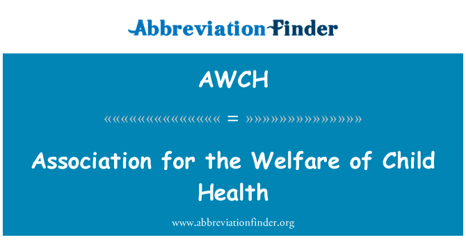 儿童健康福利协会英文定义是Association for the Welfare of Child Health,首字母缩写定义是AWCH