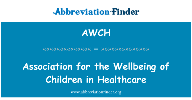在医疗服务的儿童福利事业协会英文定义是Association for the Wellbeing of Children in Healthcare,首字母缩写定义是AWCH