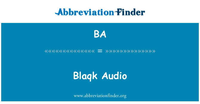 Blaqk 音频英文定义是Blaqk Audio,首字母缩写定义是BA