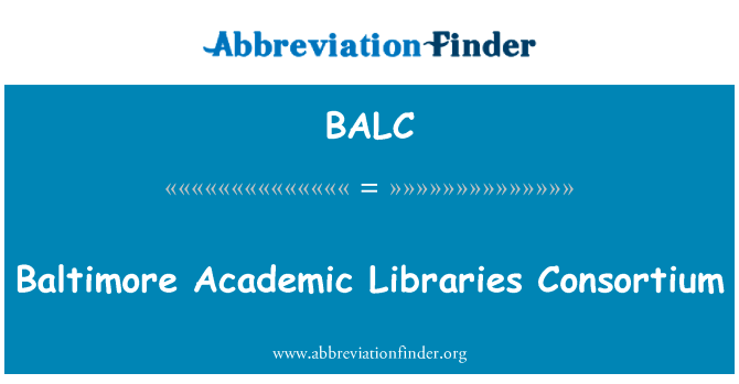 巴尔的摩图书馆财团英文定义是Baltimore Academic Libraries Consortium,首字母缩写定义是BALC