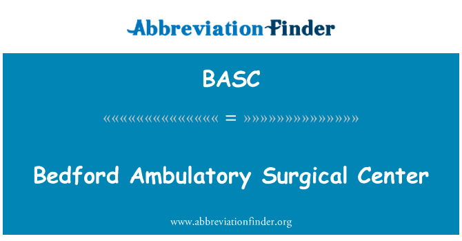 贝德福德日间手术中心英文定义是Bedford Ambulatory Surgical Center,首字母缩写定义是BASC