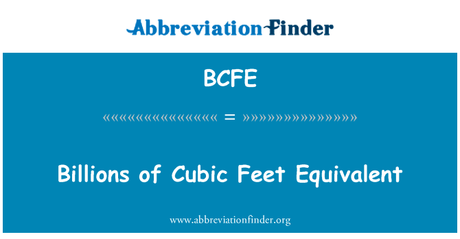 数以亿计的立方英尺相当于英文定义是Billions of Cubic Feet Equivalent,首字母缩写定义是BCFE
