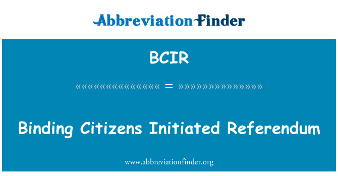 具有约束力的公民发起全民公投英文定义是Binding Citizens Initiated Referendum,首字母缩写定义是BCIR