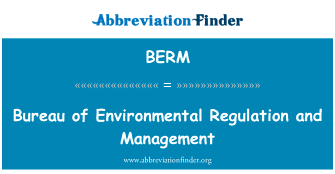 主席团的环保法规和管理英文定义是Bureau of Environmental Regulation and Management,首字母缩写定义是BERM