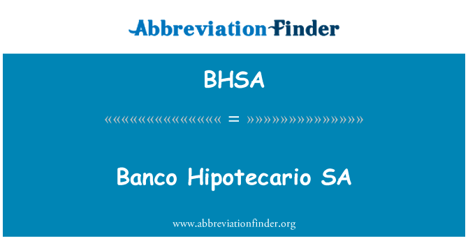 汇业银行亚太地区 SA英文定义是Banco Hipotecario SA,首字母缩写定义是BHSA