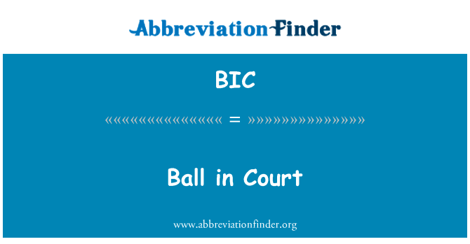在法院的球英文定义是Ball in Court,首字母缩写定义是BIC