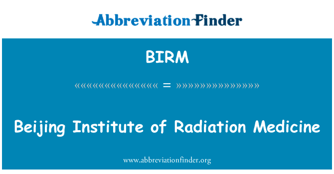 北京放射医学研究所英文定义是Beijing Institute of Radiation Medicine,首字母缩写定义是BIRM