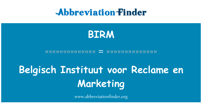 Belgisch Instituut 客厅了虚名 en 营销英文定义是Belgisch Instituut voor Reclame en Marketing,首字母缩写定义是BIRM