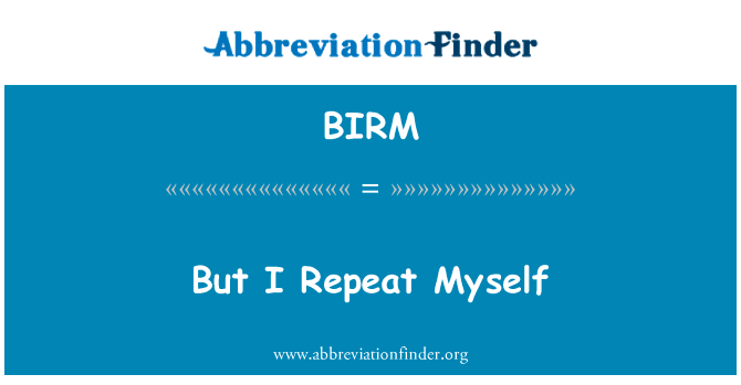 但我重复我自己英文定义是But I Repeat Myself,首字母缩写定义是BIRM