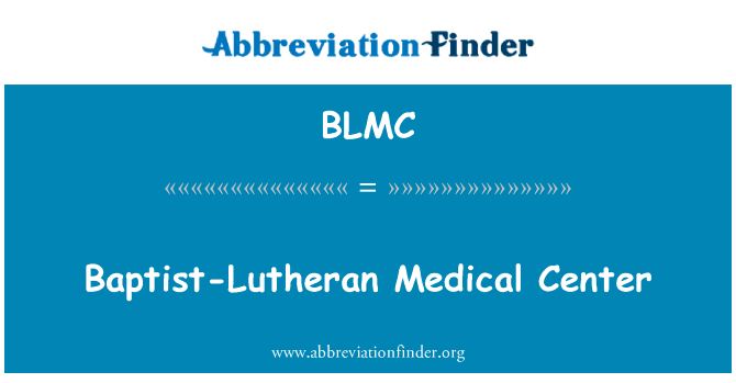 路德浸信会医疗中心英文定义是Baptist-Lutheran Medical Center,首字母缩写定义是BLMC