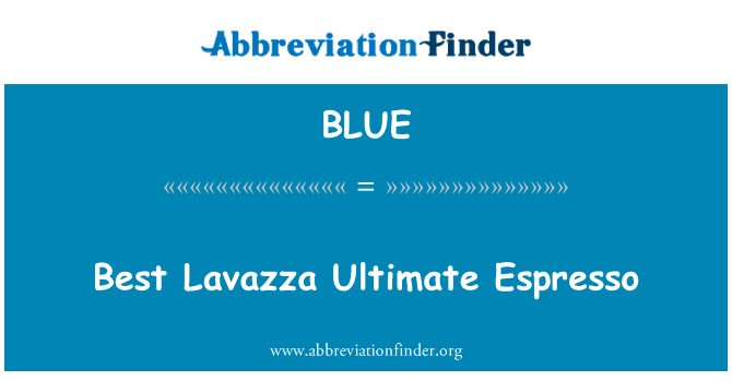 最佳极限 Lavazza 咖啡英文定义是Best Lavazza Ultimate Espresso,首字母缩写定义是BLUE