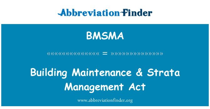大厦维修 & 地层管理法英文定义是Building Maintenance & Strata Management Act,首字母缩写定义是BMSMA