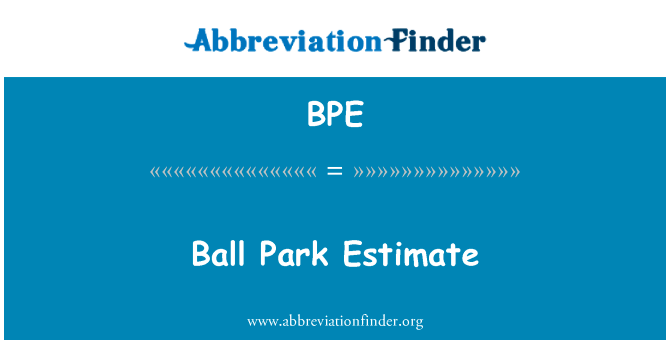 球公园估计英文定义是Ball Park Estimate,首字母缩写定义是BPE