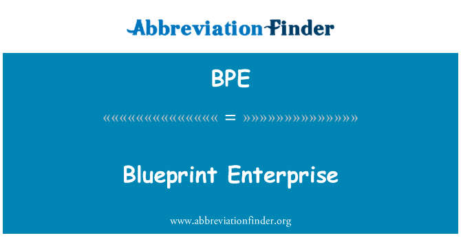 蓝图企业英文定义是Blueprint Enterprise,首字母缩写定义是BPE