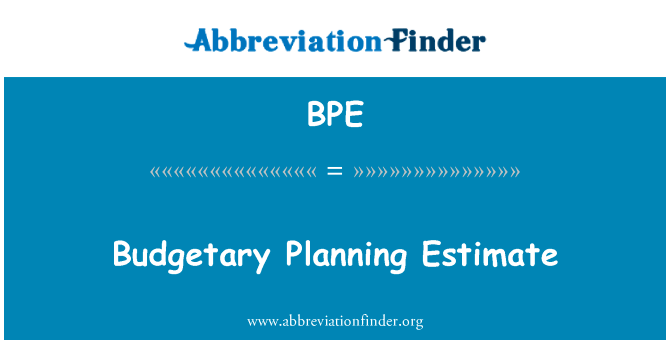 预算规划估计英文定义是Budgetary Planning Estimate,首字母缩写定义是BPE