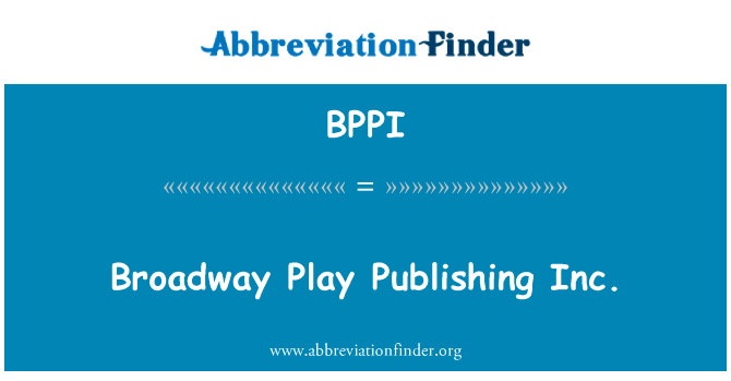 百老汇戏剧出版公司。英文定义是Broadway Play Publishing Inc.,首字母缩写定义是BPPI