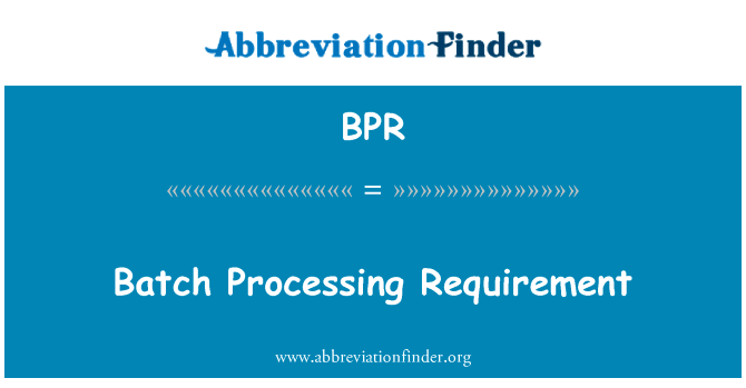 批量处理的要求英文定义是Batch Processing Requirement,首字母缩写定义是BPR