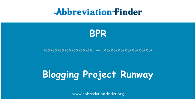 博客骄子英文定义是Blogging Project Runway,首字母缩写定义是BPR