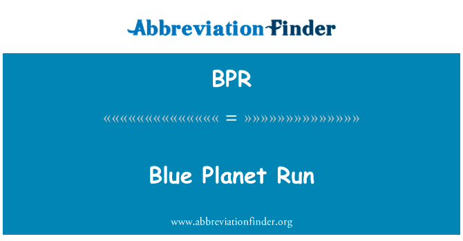 蓝色星球运行英文定义是Blue Planet Run,首字母缩写定义是BPR