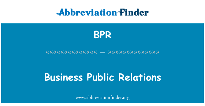 企业公共关系英文定义是Business Public Relations,首字母缩写定义是BPR