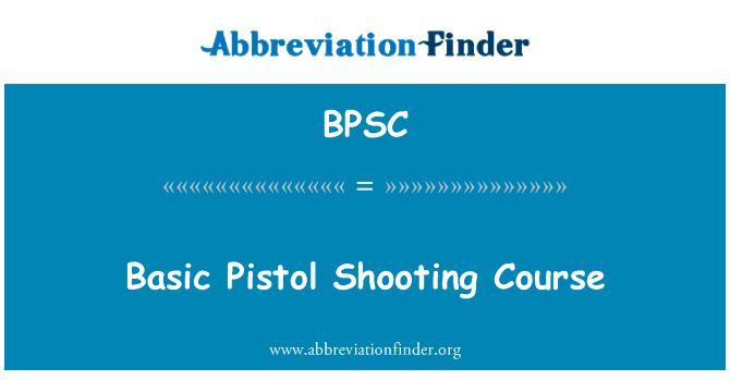 基本的手枪射击课程英文定义是Basic Pistol Shooting Course,首字母缩写定义是BPSC