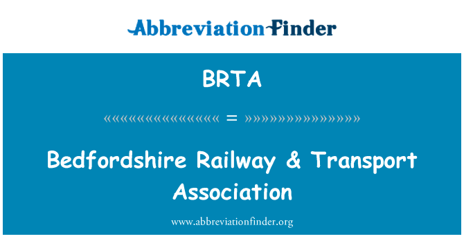 贝德福德郡铁路 & 运输协会英文定义是Bedfordshire Railway & Transport Association,首字母缩写定义是BRTA