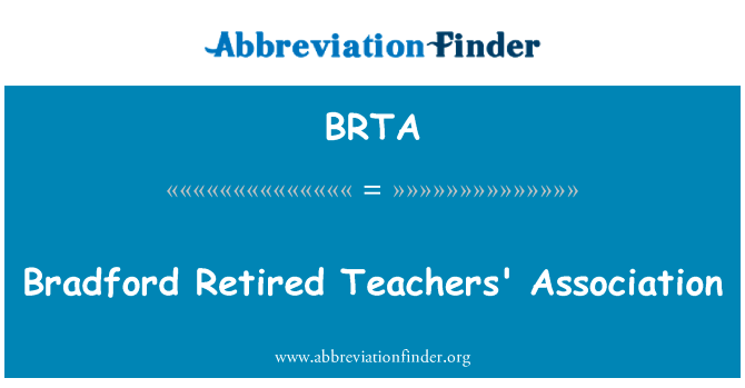 布拉德福德退休教师协会英文定义是Bradford Retired Teachers' Association,首字母缩写定义是BRTA