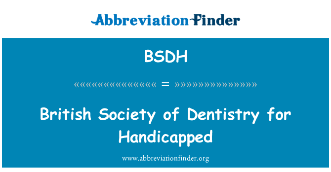 英国社会的伤残人士提供牙科英文定义是British Society of Dentistry for Handicapped,首字母缩写定义是BSDH