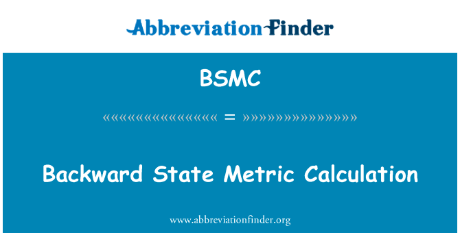 落后国家的度量计算英文定义是Backward State Metric Calculation,首字母缩写定义是BSMC