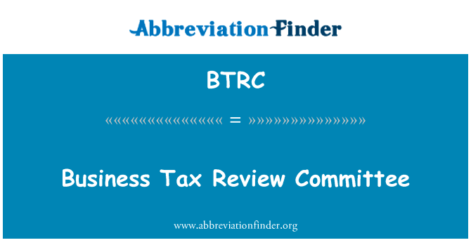 商业税审查委员会英文定义是Business Tax Review Committee,首字母缩写定义是BTRC