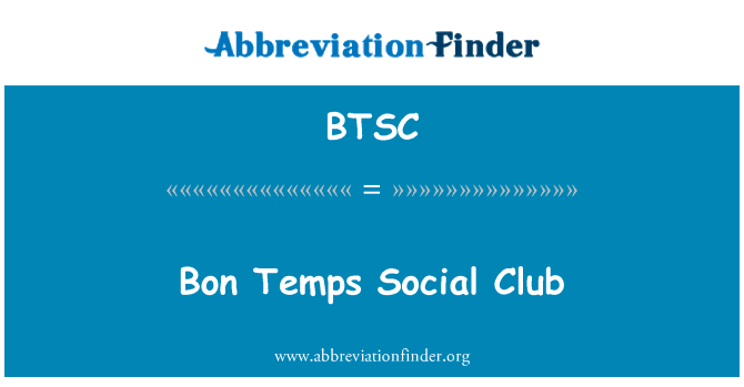 Bon Temps 社交俱乐部英文定义是Bon Temps Social Club,首字母缩写定义是BTSC