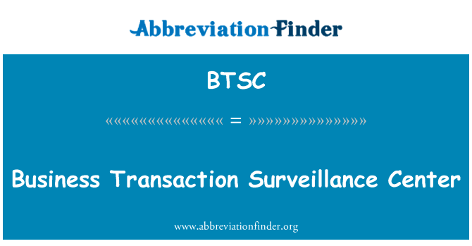 商务交易监控中心英文定义是Business Transaction Surveillance Center,首字母缩写定义是BTSC