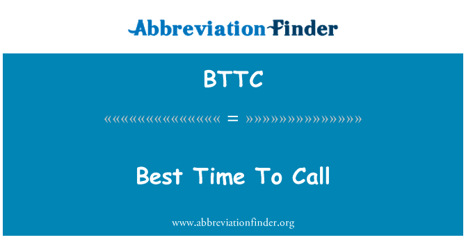 最好的时间英文定义是Best Time To Call,首字母缩写定义是BTTC