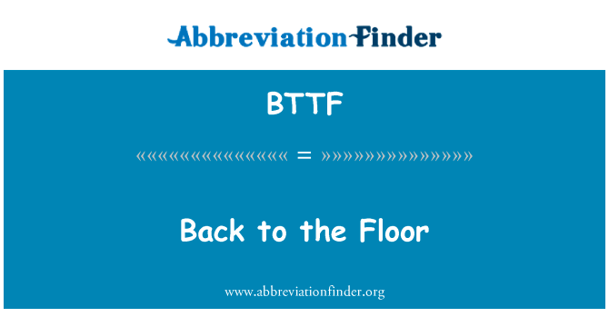 回到地面英文定义是Back to the Floor,首字母缩写定义是BTTF