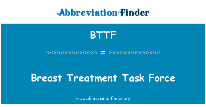 乳腺癌治疗工作队英文定义是Breast Treatment Task Force,首字母缩写定义是BTTF