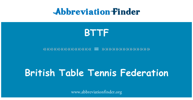 英国乒乓球联合会英文定义是British Table Tennis Federation,首字母缩写定义是BTTF
