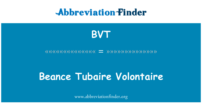 Beance Tubaire Volontaire英文定义是Beance Tubaire Volontaire,首字母缩写定义是BVT