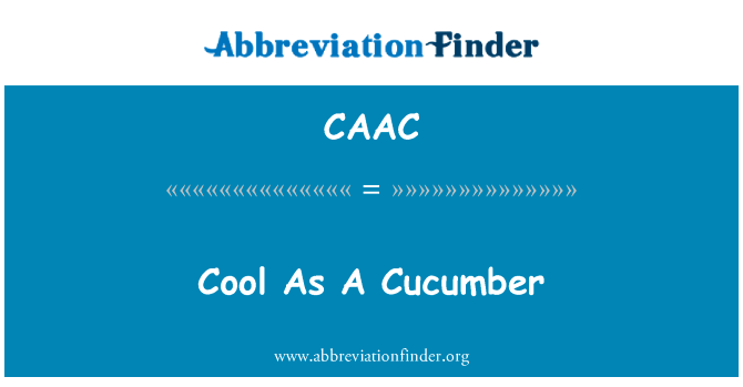 表现得镇定自若英文定义是Cool As A Cucumber,首字母缩写定义是CAAC