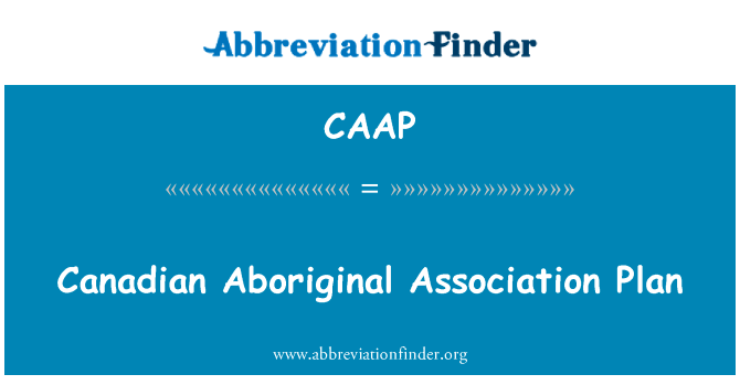 加拿大原住民协会计划英文定义是Canadian Aboriginal Association Plan,首字母缩写定义是CAAP