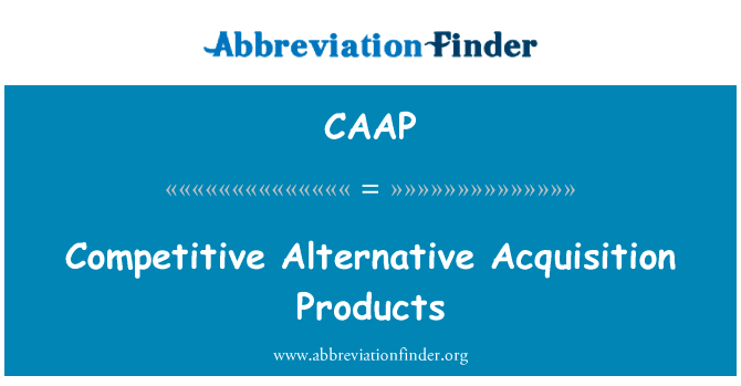 竞争替代采集产品英文定义是Competitive Alternative Acquisition Products,首字母缩写定义是CAAP