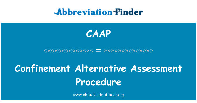 监禁替代评估程序英文定义是Confinement Alternative Assessment Procedure,首字母缩写定义是CAAP
