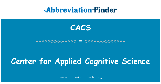 应用认知科学研究中心英文定义是Center for Applied Cognitive Science,首字母缩写定义是CACS