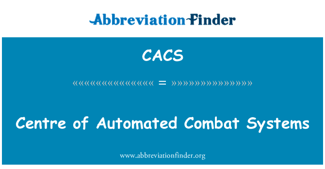 自动化作战系统中心英文定义是Centre of Automated Combat Systems,首字母缩写定义是CACS