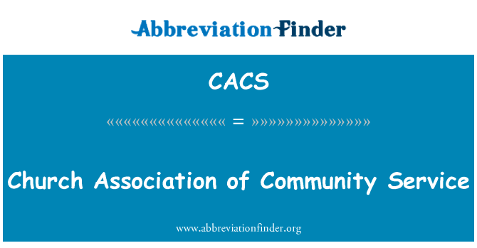 社区服务的教会协会英文定义是Church Association of Community Service,首字母缩写定义是CACS