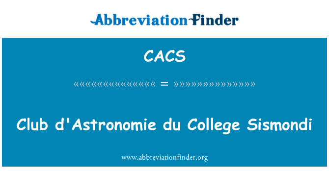 俱乐部天文杜大学西斯英文定义是Club d'Astronomie du College Sismondi,首字母缩写定义是CACS
